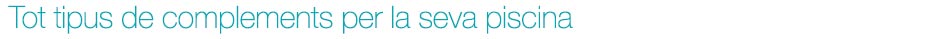 Tot tipus de complements per la seva piscina